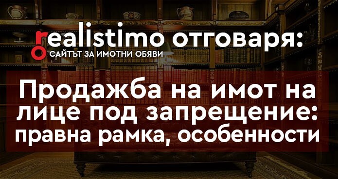 Продажба на имот собственост на лице под запрещение- правна рамка и ...